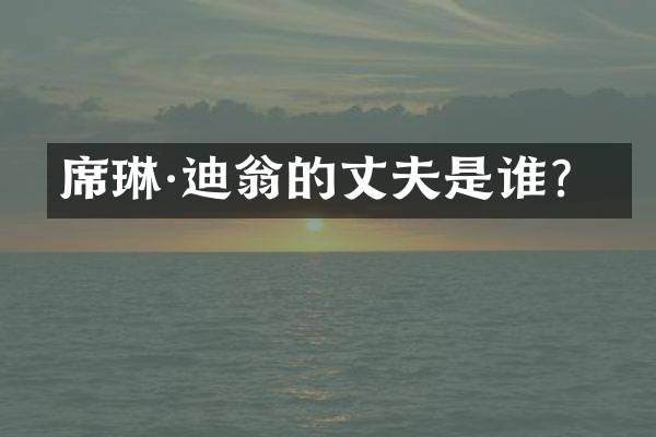 席琳&middot;迪翁的丈夫是谁？