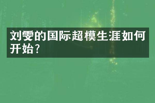 刘雯的国际超模生涯如何开始？