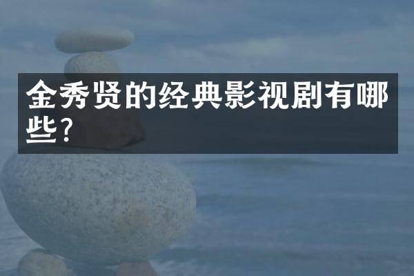 金秀贤的经典影视剧有哪些？