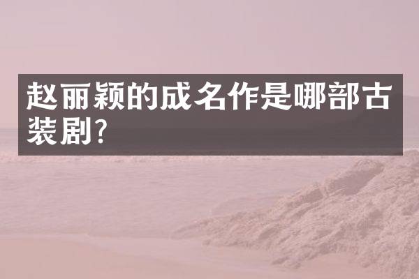 赵丽颖的成名作是哪部古装剧？