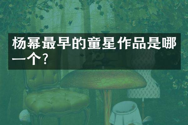 杨幂最早的童星作品是哪一个？