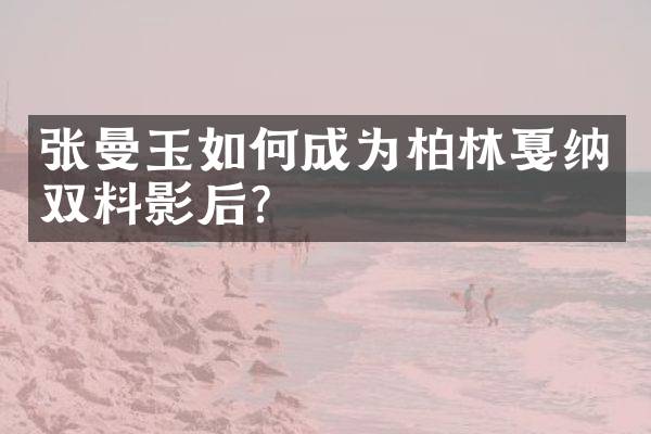 张曼玉如何成为柏林戛纳双料影后？