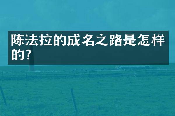 陈法拉的成名之路是怎样的？