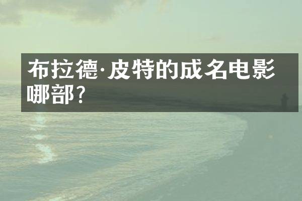 布拉德&middot;皮特的成名电影是哪部？