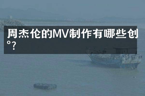 周杰伦的MV制作有哪些创新？