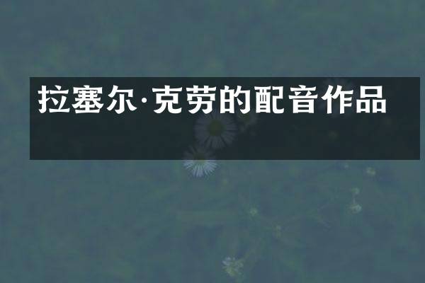 拉塞尔&middot;克劳的配音作品？
