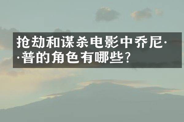 抢劫和谋杀电影中乔尼&middot;德普的角色有哪些？
